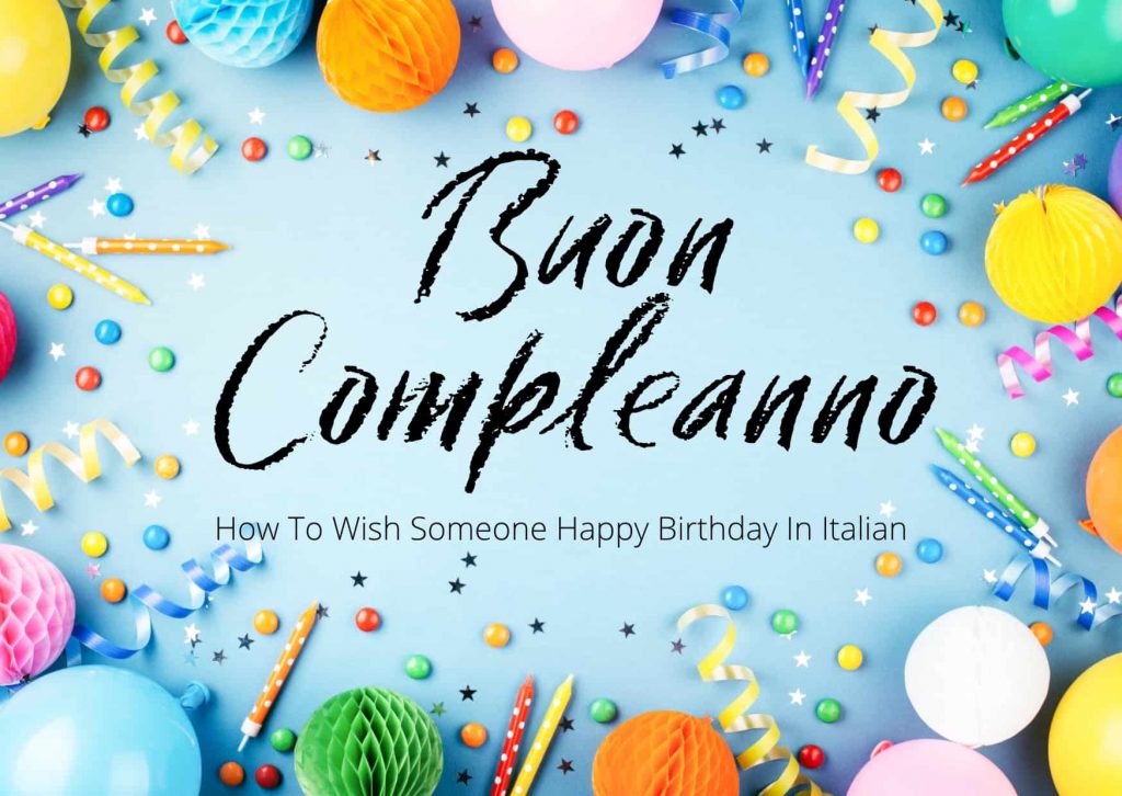 Buon compleanno handwritten, and below it how to wish someone happy birthday in italian is typed. There is a light blue background and the border is made up of colorfulballoons, confetti, and tissue paper spheres.