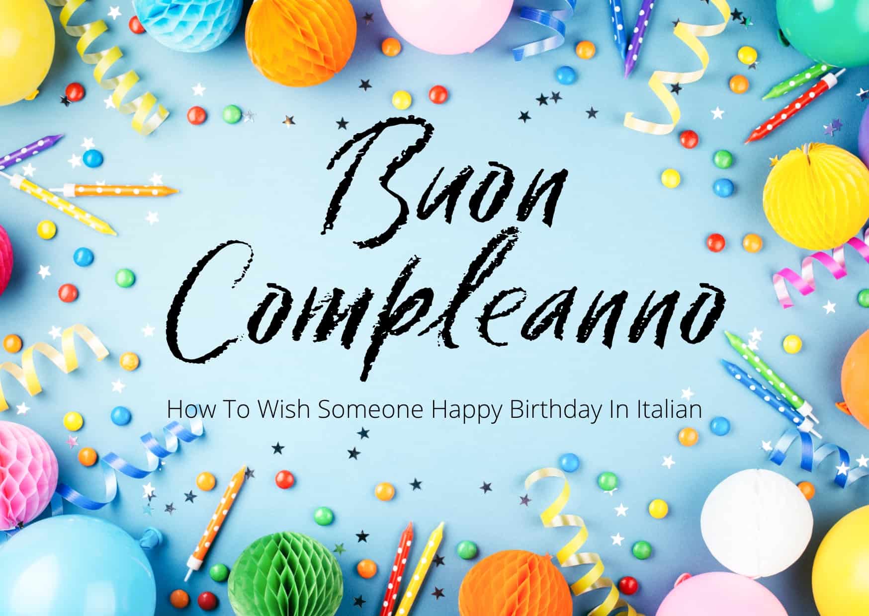 BUON COMPLEANNO - How To Wish Someone Happy Birthday In Italian - Getting To Know Italy